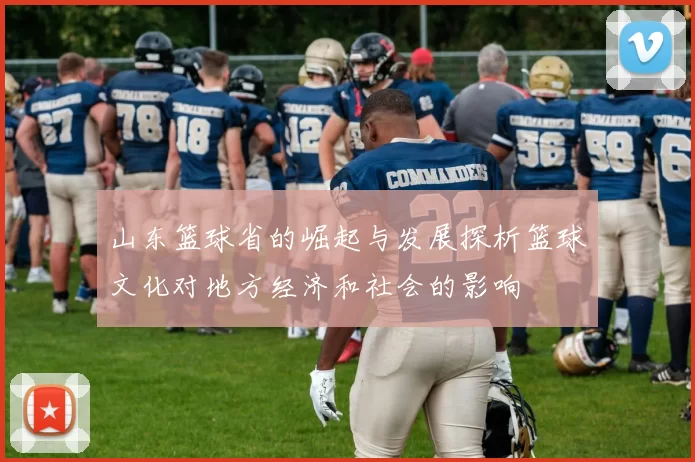 山东篮球省的崛起与发展探析篮球文化对地方经济和社会的影响